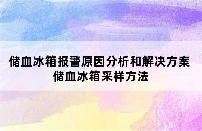 储血冰箱报警原因分析和解决方案 储血冰箱采样方法